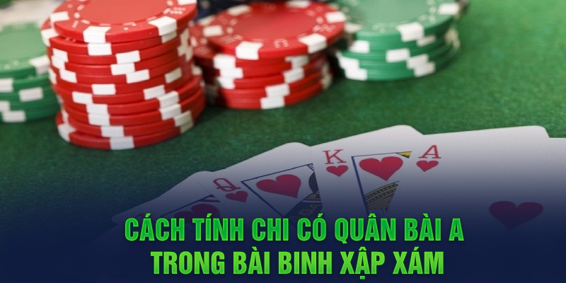 Cách tính chi có quân bài A trong bài Binh xập xám