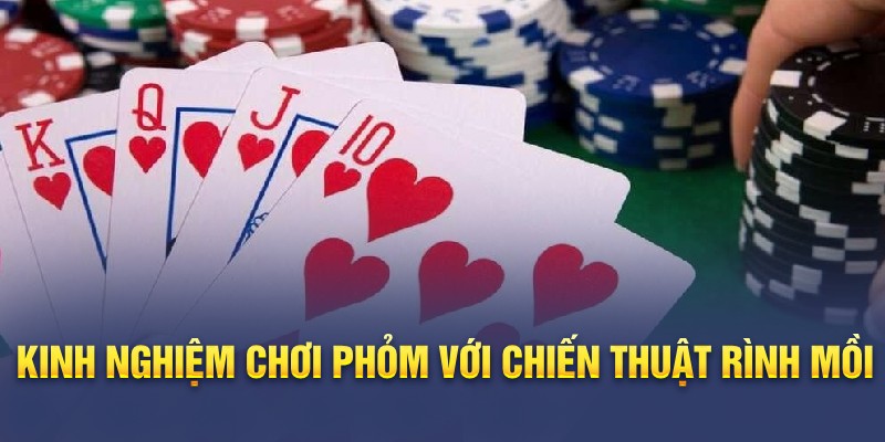 Kinh nghiệm chơi phỏm với chiến thuật rình mồi 