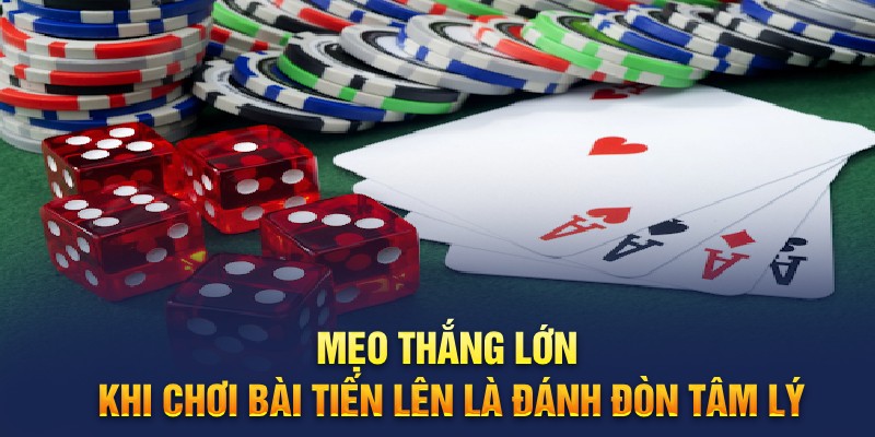 Mẹo thắng lớn khi chơi bài tiến lên là đánh đòn tâm lý