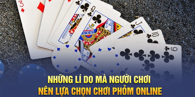 Những lí do mà người chơi nên lựa chọn chơi phỏm online