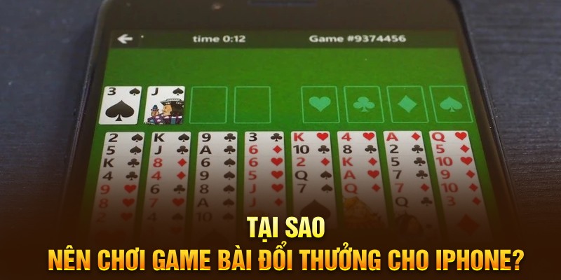 Tại sao nên chơi game bài đổi thưởng cho IPHONE