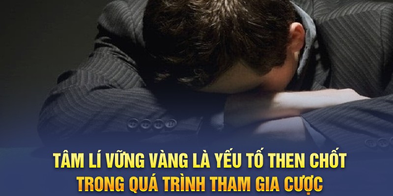 Tâm lí vững vàng là yếu tố then chốt trong quá trình tham gia cược 