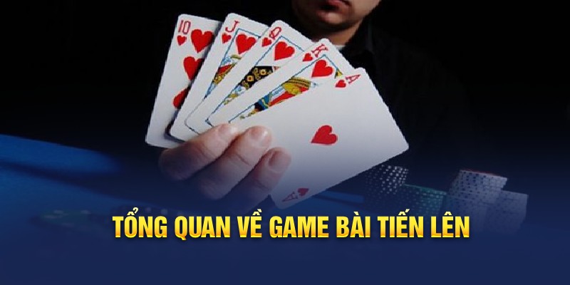 Tổng quan về game bài tiến lên