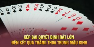 Xếp bài quyết định rất lớn đến kết quả thắng thua trong Mậu Binh