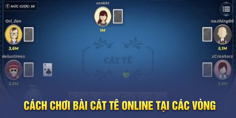 Cách chơi bài Cát Tê online tại các vòng