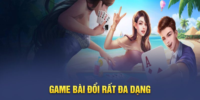 Game bài đổi rất đa dạng