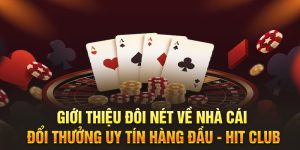 Giới thiệu đôi nét về nhà cái đổi thưởng uy tín hàng đầu Hit Club