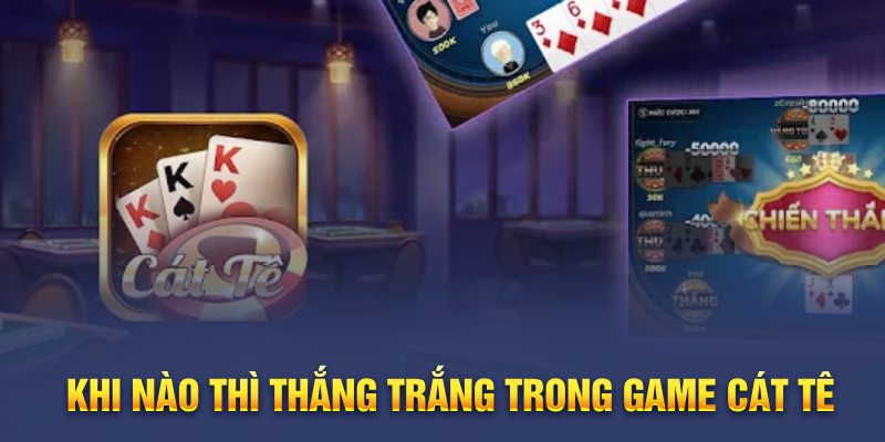 Khi nào thì thắng trắng trong game Cát Tê